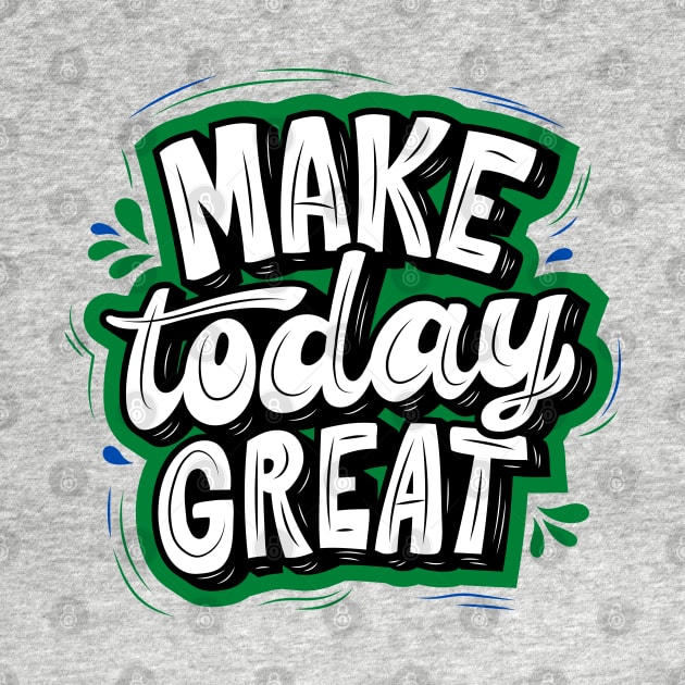 MAKE TODAY GREAT - GREEN AND BLACK by O.M design